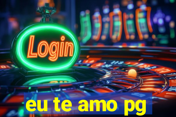 eu te amo pg